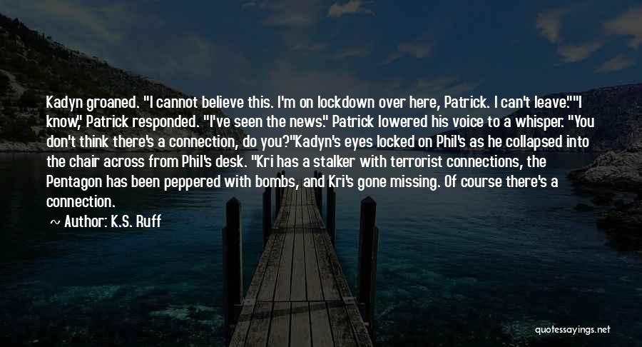 K.S. Ruff Quotes: Kadyn Groaned. I Cannot Believe This. I'm On Lockdown Over Here, Patrick. I Can't Leave.i Know, Patrick Responded. I've Seen