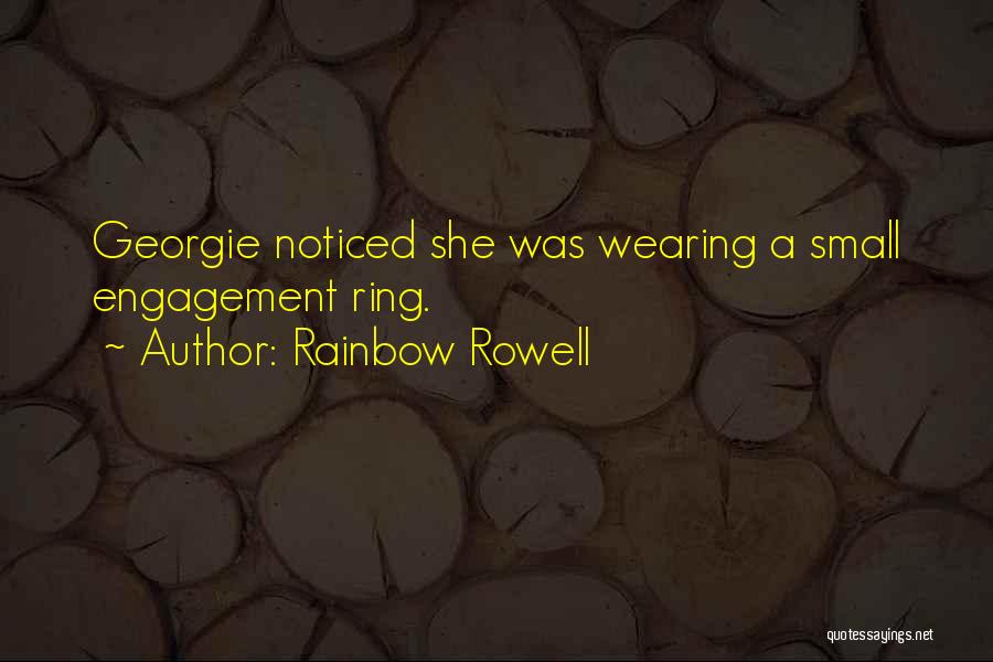 Rainbow Rowell Quotes: Georgie Noticed She Was Wearing A Small Engagement Ring.