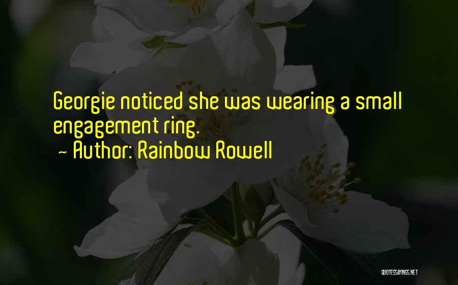 Rainbow Rowell Quotes: Georgie Noticed She Was Wearing A Small Engagement Ring.