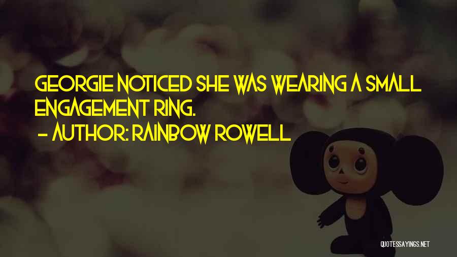 Rainbow Rowell Quotes: Georgie Noticed She Was Wearing A Small Engagement Ring.