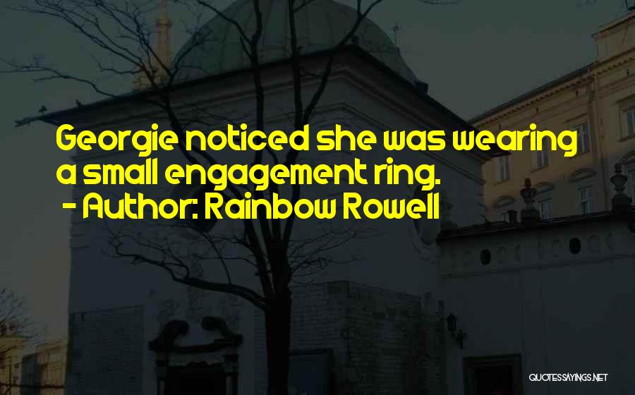 Rainbow Rowell Quotes: Georgie Noticed She Was Wearing A Small Engagement Ring.