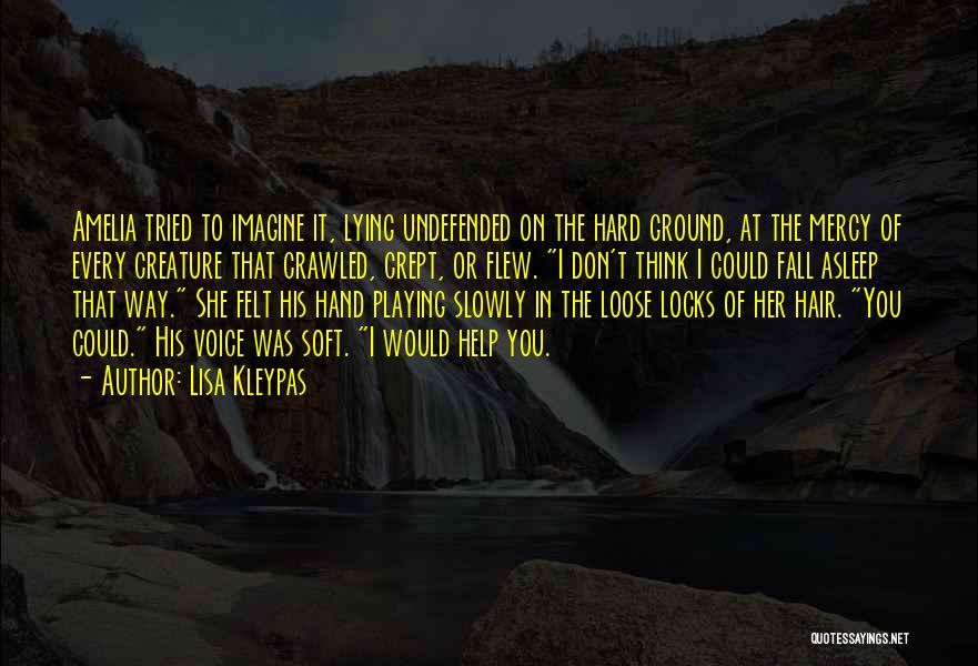 Lisa Kleypas Quotes: Amelia Tried To Imagine It, Lying Undefended On The Hard Ground, At The Mercy Of Every Creature That Crawled, Crept,