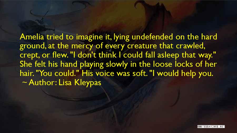 Lisa Kleypas Quotes: Amelia Tried To Imagine It, Lying Undefended On The Hard Ground, At The Mercy Of Every Creature That Crawled, Crept,