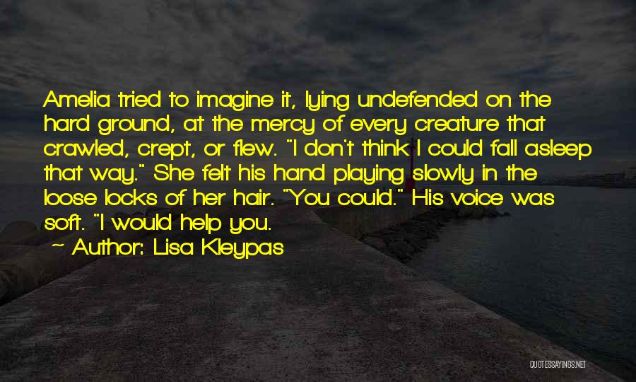 Lisa Kleypas Quotes: Amelia Tried To Imagine It, Lying Undefended On The Hard Ground, At The Mercy Of Every Creature That Crawled, Crept,