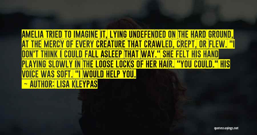 Lisa Kleypas Quotes: Amelia Tried To Imagine It, Lying Undefended On The Hard Ground, At The Mercy Of Every Creature That Crawled, Crept,