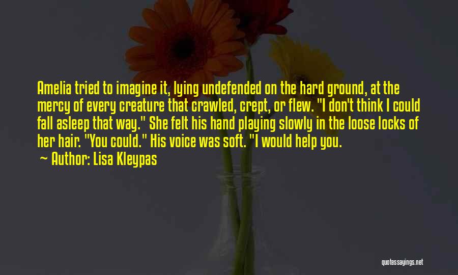 Lisa Kleypas Quotes: Amelia Tried To Imagine It, Lying Undefended On The Hard Ground, At The Mercy Of Every Creature That Crawled, Crept,