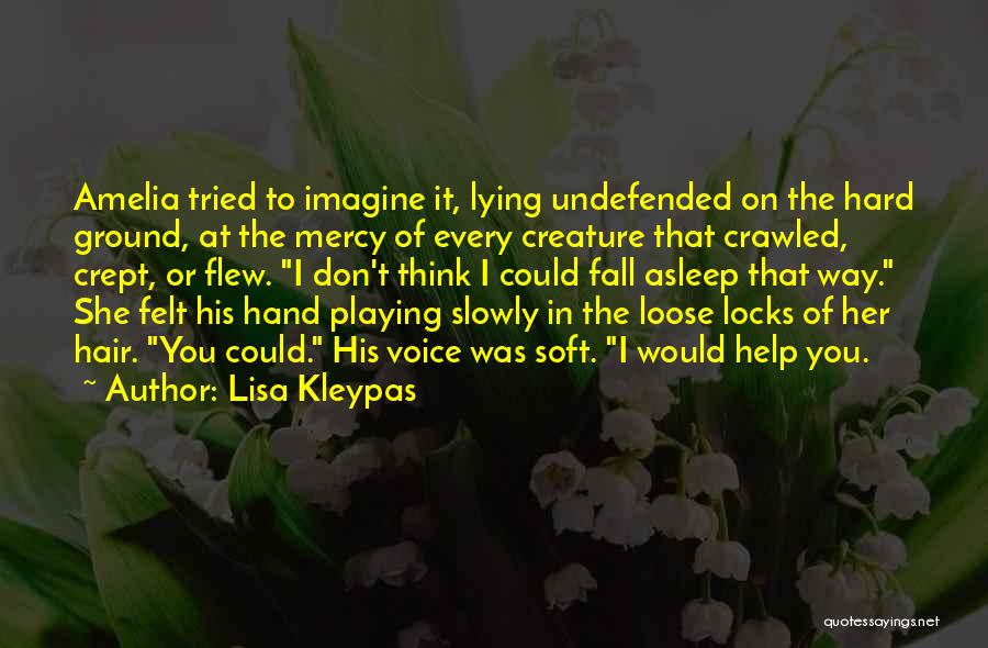 Lisa Kleypas Quotes: Amelia Tried To Imagine It, Lying Undefended On The Hard Ground, At The Mercy Of Every Creature That Crawled, Crept,