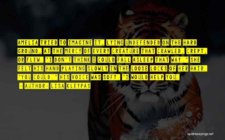Lisa Kleypas Quotes: Amelia Tried To Imagine It, Lying Undefended On The Hard Ground, At The Mercy Of Every Creature That Crawled, Crept,
