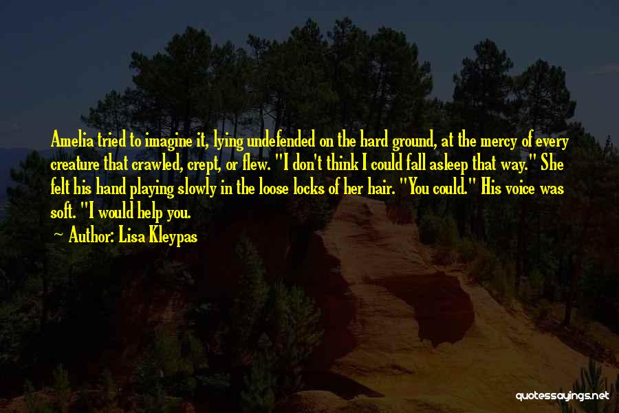 Lisa Kleypas Quotes: Amelia Tried To Imagine It, Lying Undefended On The Hard Ground, At The Mercy Of Every Creature That Crawled, Crept,