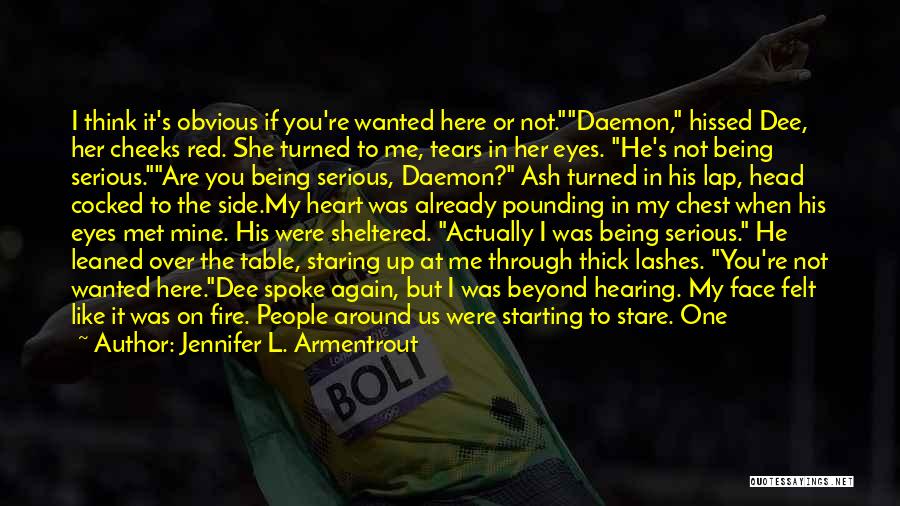 Jennifer L. Armentrout Quotes: I Think It's Obvious If You're Wanted Here Or Not.daemon, Hissed Dee, Her Cheeks Red. She Turned To Me, Tears