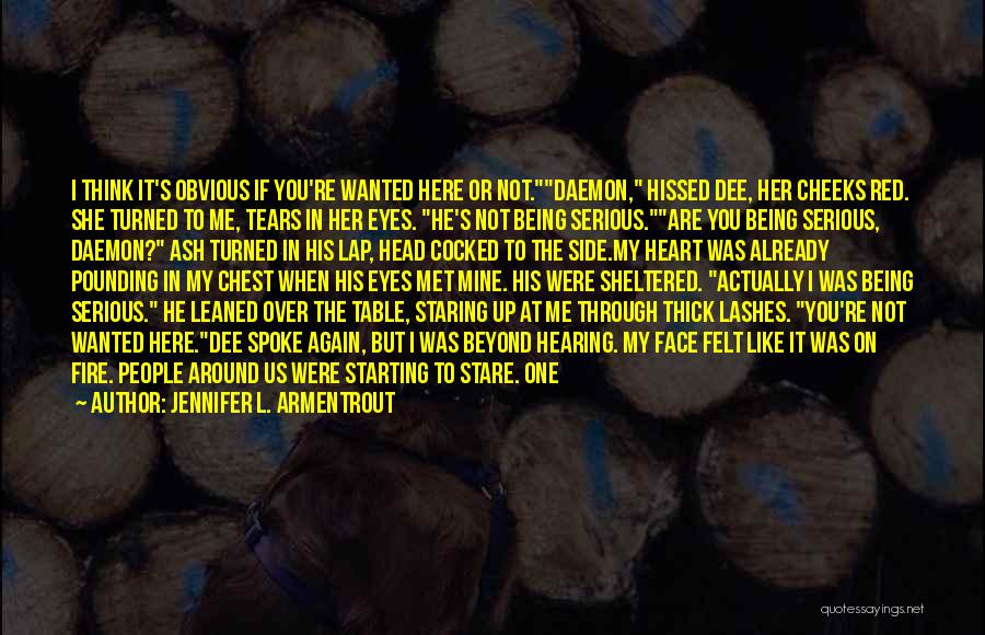 Jennifer L. Armentrout Quotes: I Think It's Obvious If You're Wanted Here Or Not.daemon, Hissed Dee, Her Cheeks Red. She Turned To Me, Tears
