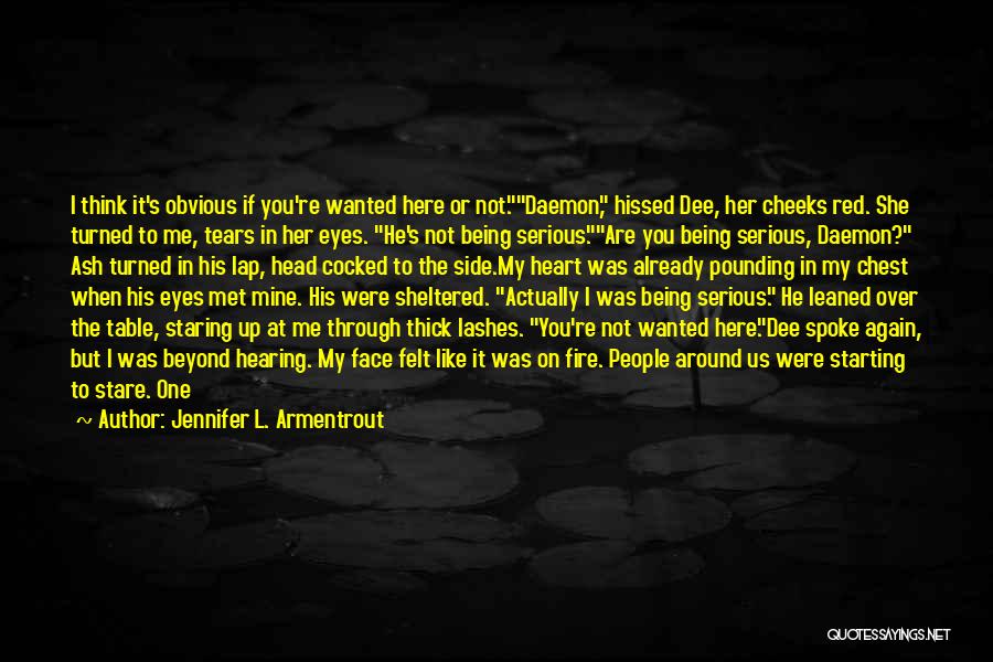 Jennifer L. Armentrout Quotes: I Think It's Obvious If You're Wanted Here Or Not.daemon, Hissed Dee, Her Cheeks Red. She Turned To Me, Tears