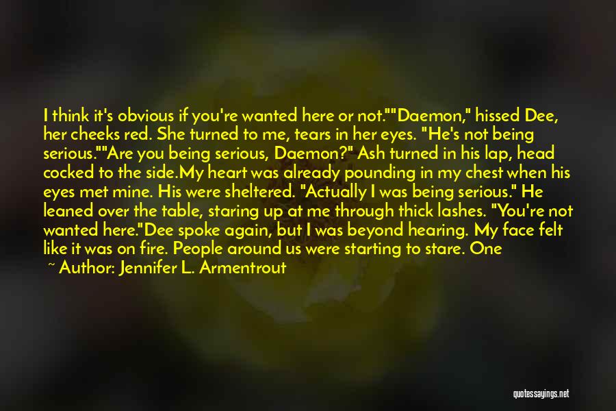 Jennifer L. Armentrout Quotes: I Think It's Obvious If You're Wanted Here Or Not.daemon, Hissed Dee, Her Cheeks Red. She Turned To Me, Tears