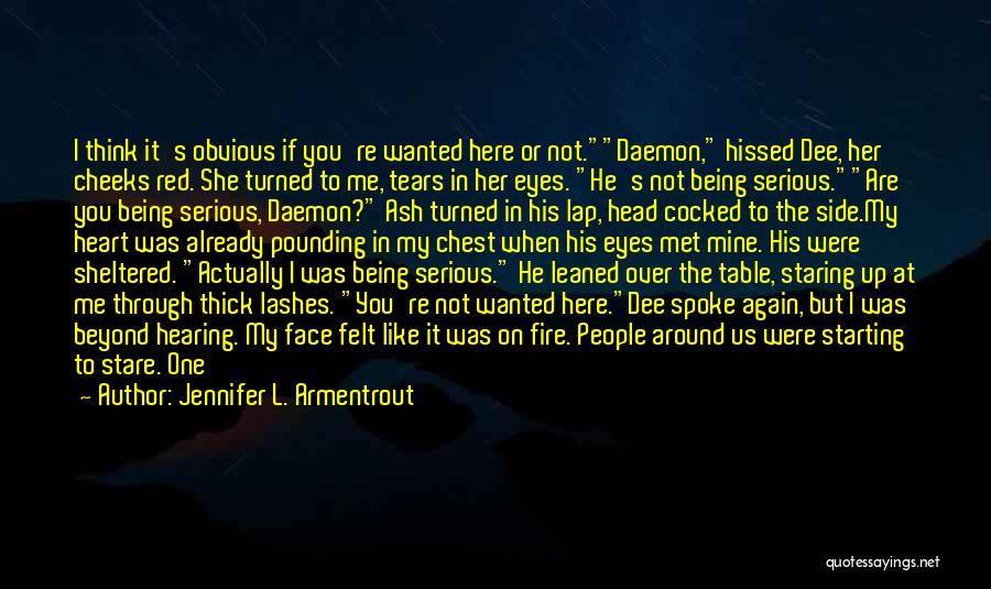 Jennifer L. Armentrout Quotes: I Think It's Obvious If You're Wanted Here Or Not.daemon, Hissed Dee, Her Cheeks Red. She Turned To Me, Tears