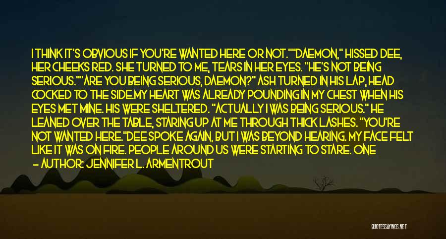 Jennifer L. Armentrout Quotes: I Think It's Obvious If You're Wanted Here Or Not.daemon, Hissed Dee, Her Cheeks Red. She Turned To Me, Tears