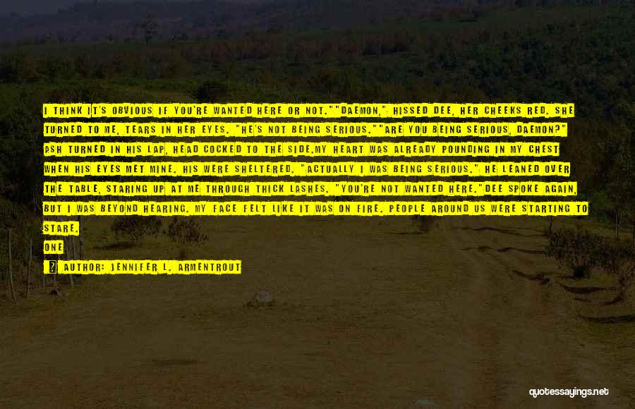 Jennifer L. Armentrout Quotes: I Think It's Obvious If You're Wanted Here Or Not.daemon, Hissed Dee, Her Cheeks Red. She Turned To Me, Tears