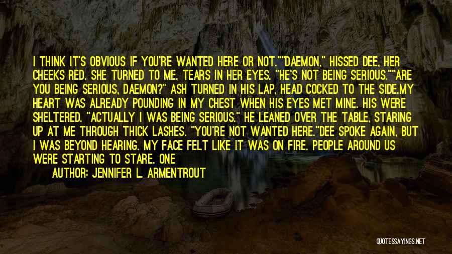 Jennifer L. Armentrout Quotes: I Think It's Obvious If You're Wanted Here Or Not.daemon, Hissed Dee, Her Cheeks Red. She Turned To Me, Tears