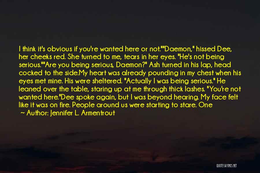 Jennifer L. Armentrout Quotes: I Think It's Obvious If You're Wanted Here Or Not.daemon, Hissed Dee, Her Cheeks Red. She Turned To Me, Tears