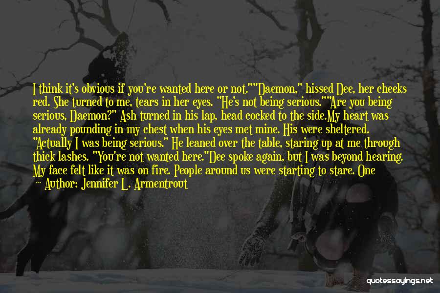 Jennifer L. Armentrout Quotes: I Think It's Obvious If You're Wanted Here Or Not.daemon, Hissed Dee, Her Cheeks Red. She Turned To Me, Tears