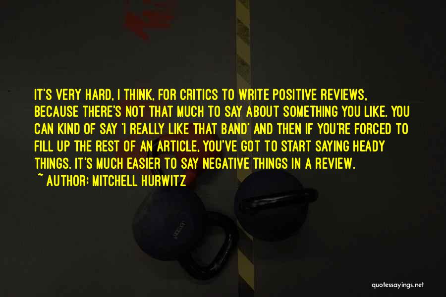 Mitchell Hurwitz Quotes: It's Very Hard, I Think, For Critics To Write Positive Reviews, Because There's Not That Much To Say About Something