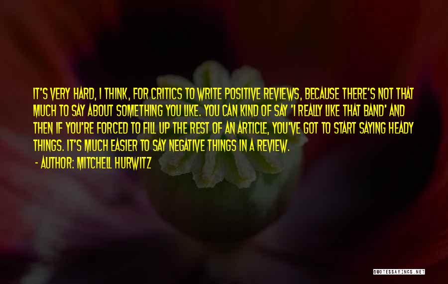 Mitchell Hurwitz Quotes: It's Very Hard, I Think, For Critics To Write Positive Reviews, Because There's Not That Much To Say About Something