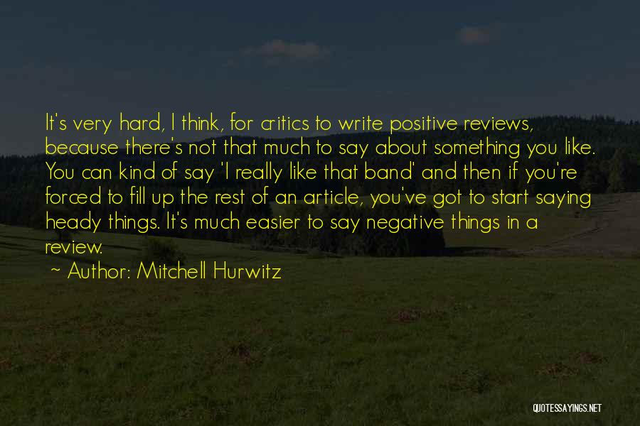 Mitchell Hurwitz Quotes: It's Very Hard, I Think, For Critics To Write Positive Reviews, Because There's Not That Much To Say About Something