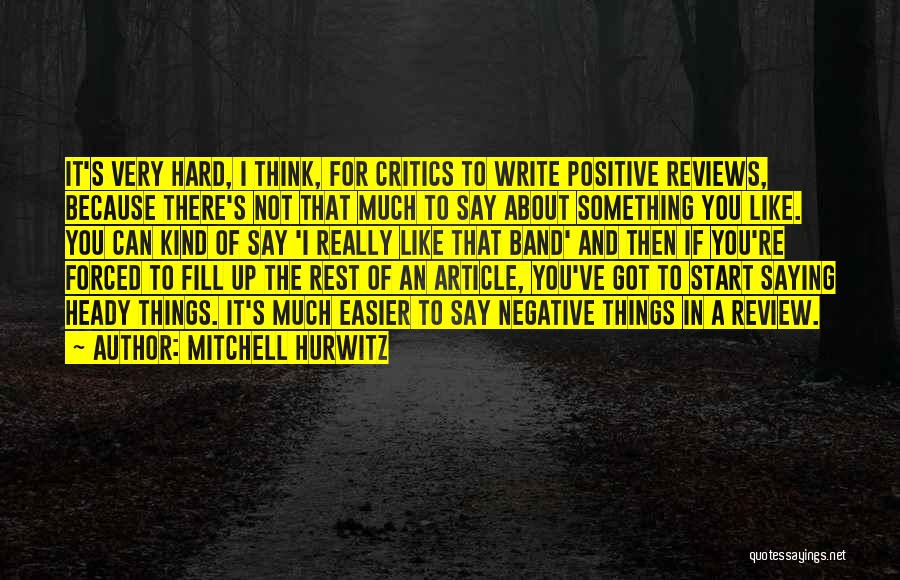 Mitchell Hurwitz Quotes: It's Very Hard, I Think, For Critics To Write Positive Reviews, Because There's Not That Much To Say About Something