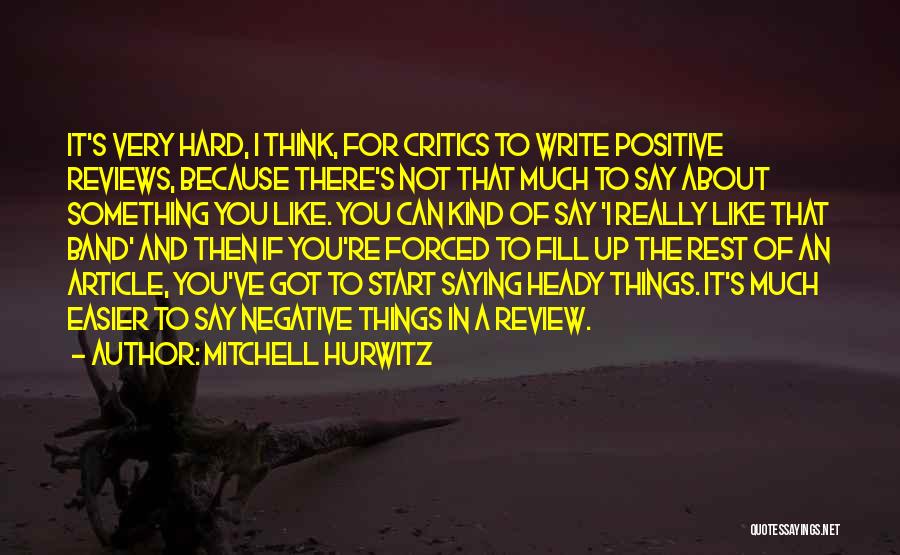 Mitchell Hurwitz Quotes: It's Very Hard, I Think, For Critics To Write Positive Reviews, Because There's Not That Much To Say About Something