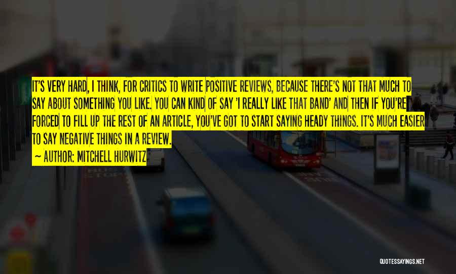 Mitchell Hurwitz Quotes: It's Very Hard, I Think, For Critics To Write Positive Reviews, Because There's Not That Much To Say About Something