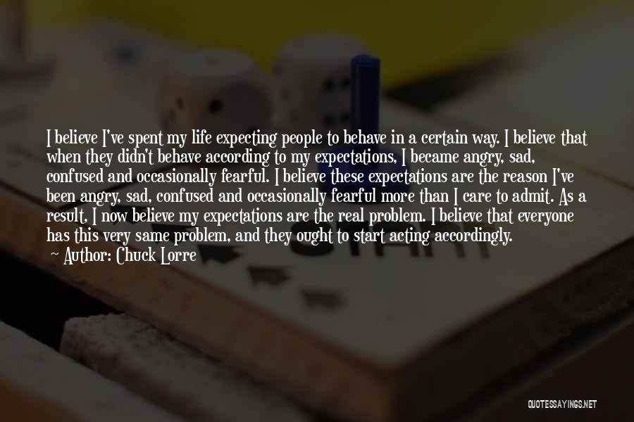 Chuck Lorre Quotes: I Believe I've Spent My Life Expecting People To Behave In A Certain Way. I Believe That When They Didn't