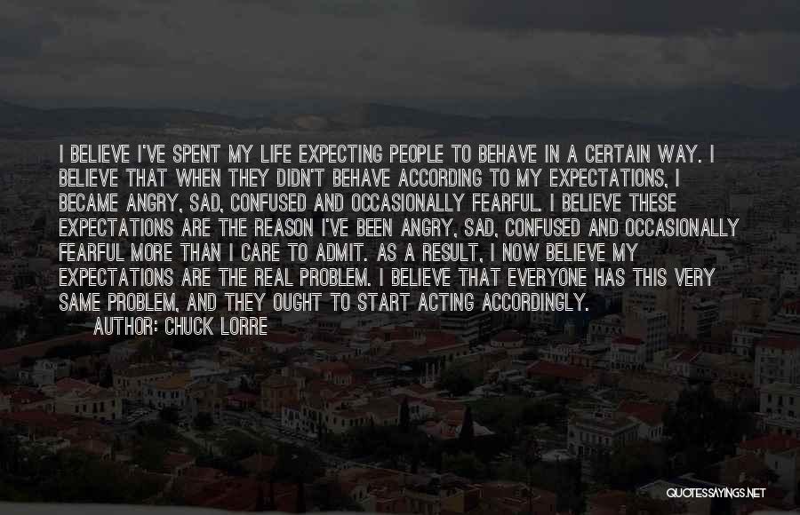 Chuck Lorre Quotes: I Believe I've Spent My Life Expecting People To Behave In A Certain Way. I Believe That When They Didn't