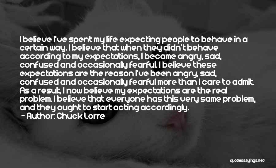 Chuck Lorre Quotes: I Believe I've Spent My Life Expecting People To Behave In A Certain Way. I Believe That When They Didn't