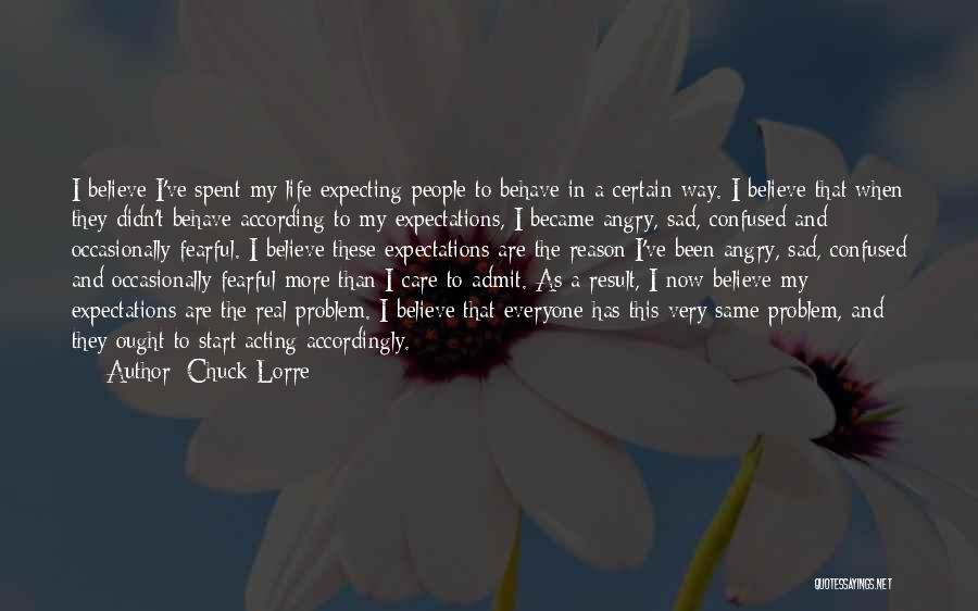 Chuck Lorre Quotes: I Believe I've Spent My Life Expecting People To Behave In A Certain Way. I Believe That When They Didn't
