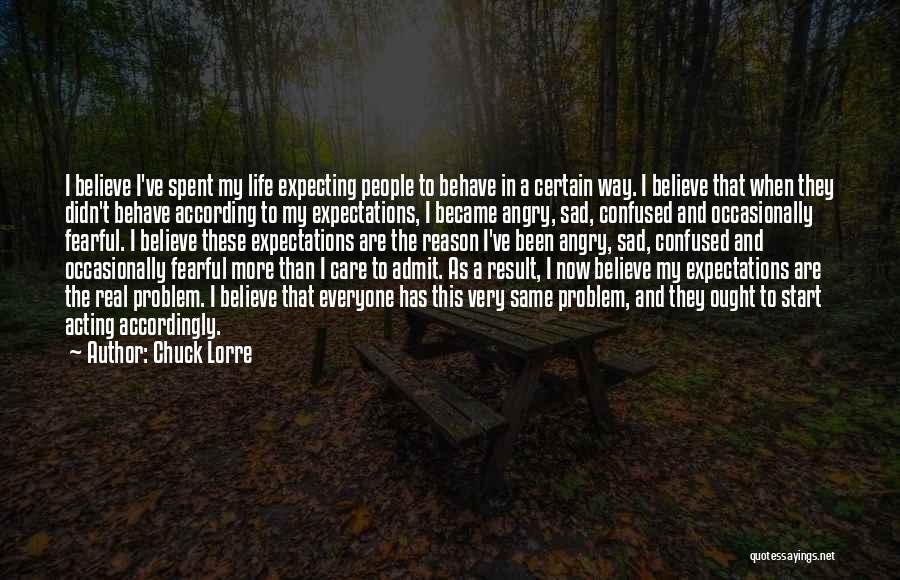 Chuck Lorre Quotes: I Believe I've Spent My Life Expecting People To Behave In A Certain Way. I Believe That When They Didn't