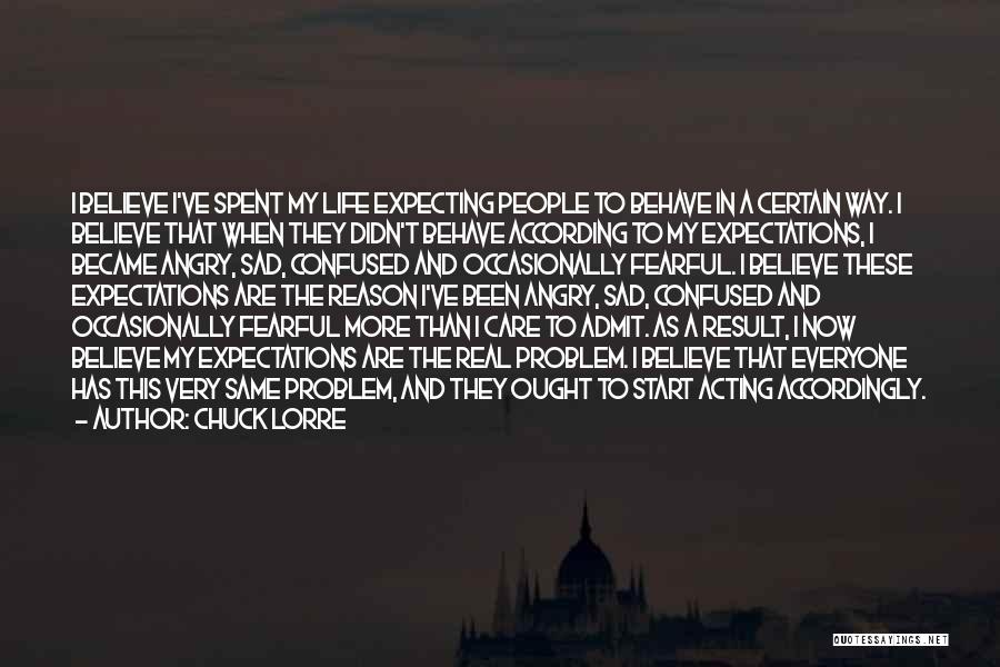 Chuck Lorre Quotes: I Believe I've Spent My Life Expecting People To Behave In A Certain Way. I Believe That When They Didn't