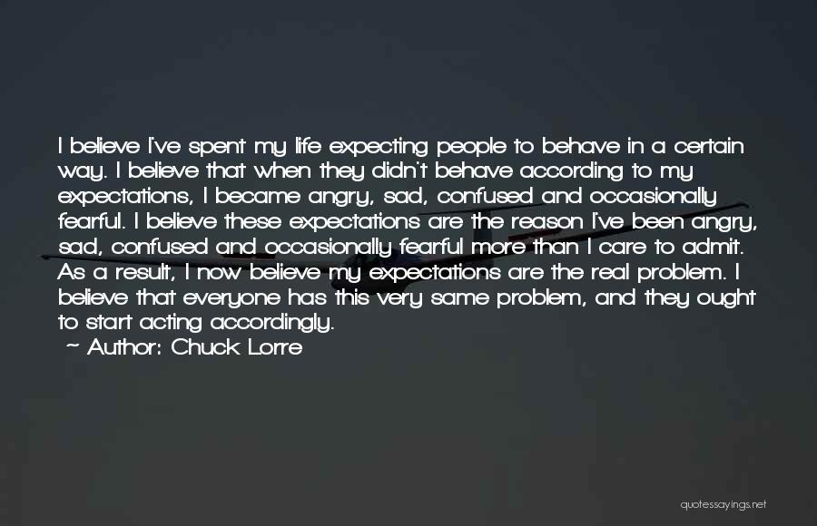 Chuck Lorre Quotes: I Believe I've Spent My Life Expecting People To Behave In A Certain Way. I Believe That When They Didn't