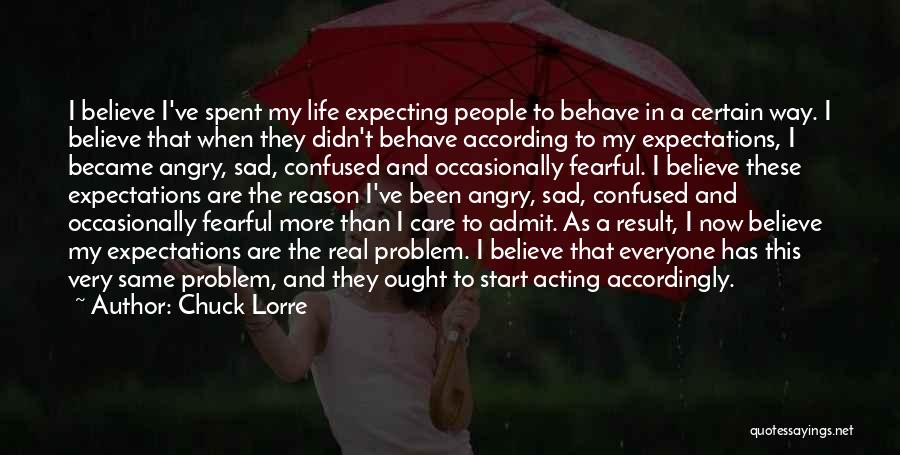 Chuck Lorre Quotes: I Believe I've Spent My Life Expecting People To Behave In A Certain Way. I Believe That When They Didn't