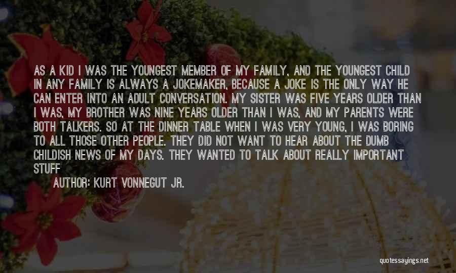 Kurt Vonnegut Jr. Quotes: As A Kid I Was The Youngest Member Of My Family, And The Youngest Child In Any Family Is Always