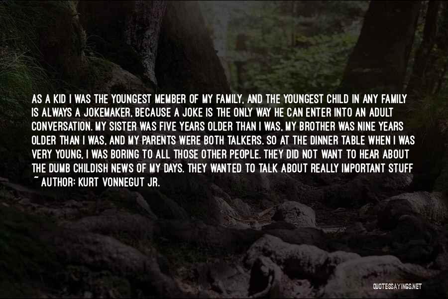 Kurt Vonnegut Jr. Quotes: As A Kid I Was The Youngest Member Of My Family, And The Youngest Child In Any Family Is Always