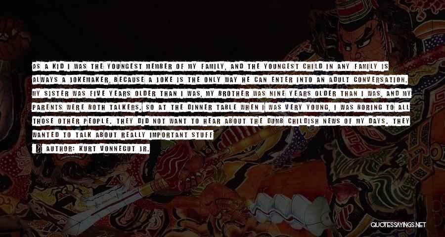 Kurt Vonnegut Jr. Quotes: As A Kid I Was The Youngest Member Of My Family, And The Youngest Child In Any Family Is Always