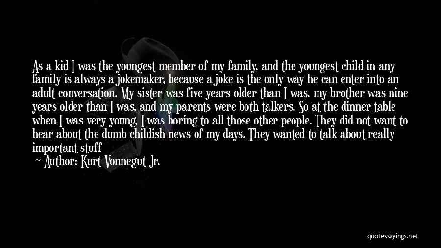 Kurt Vonnegut Jr. Quotes: As A Kid I Was The Youngest Member Of My Family, And The Youngest Child In Any Family Is Always