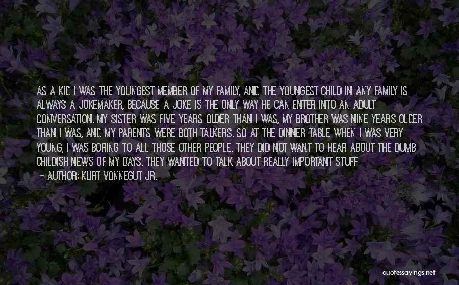 Kurt Vonnegut Jr. Quotes: As A Kid I Was The Youngest Member Of My Family, And The Youngest Child In Any Family Is Always