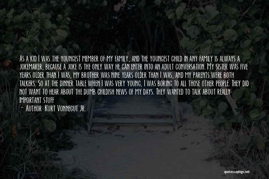 Kurt Vonnegut Jr. Quotes: As A Kid I Was The Youngest Member Of My Family, And The Youngest Child In Any Family Is Always