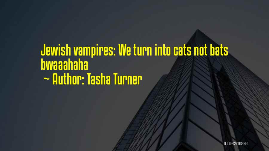 Tasha Turner Quotes: Jewish Vampires: We Turn Into Cats Not Bats Bwaaahaha