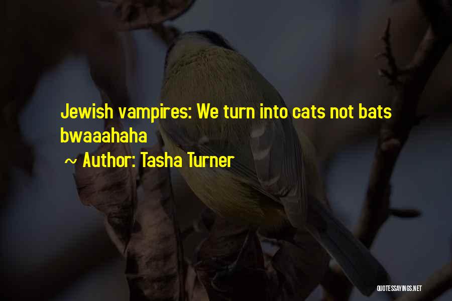 Tasha Turner Quotes: Jewish Vampires: We Turn Into Cats Not Bats Bwaaahaha