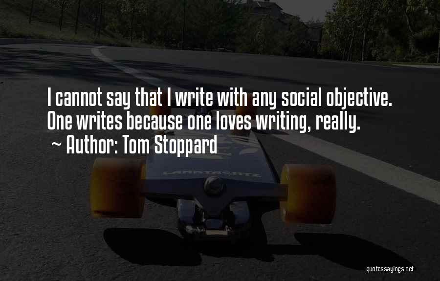 Tom Stoppard Quotes: I Cannot Say That I Write With Any Social Objective. One Writes Because One Loves Writing, Really.