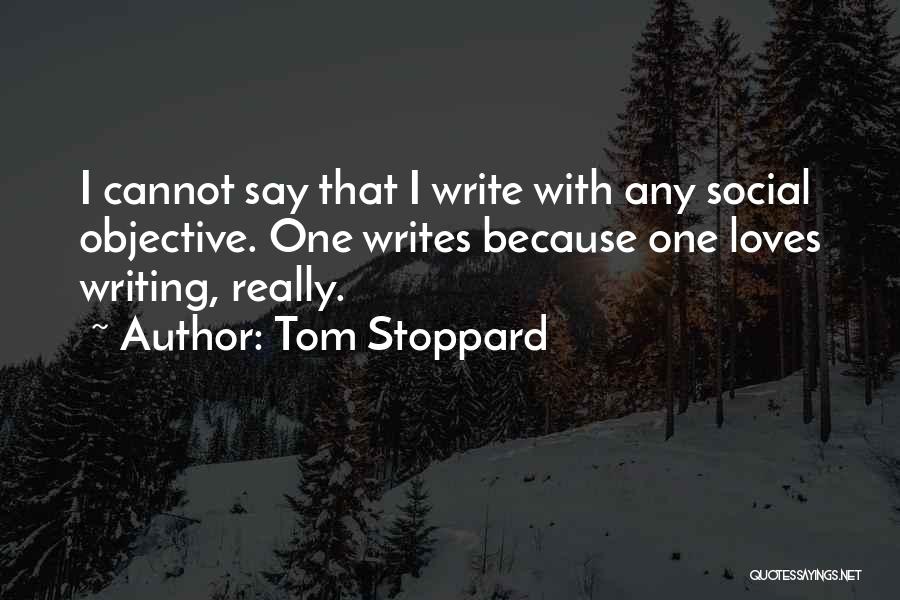 Tom Stoppard Quotes: I Cannot Say That I Write With Any Social Objective. One Writes Because One Loves Writing, Really.