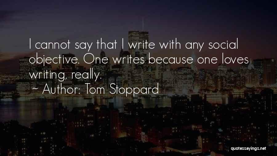 Tom Stoppard Quotes: I Cannot Say That I Write With Any Social Objective. One Writes Because One Loves Writing, Really.