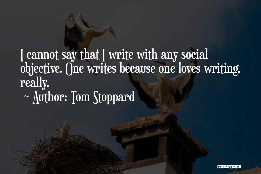 Tom Stoppard Quotes: I Cannot Say That I Write With Any Social Objective. One Writes Because One Loves Writing, Really.