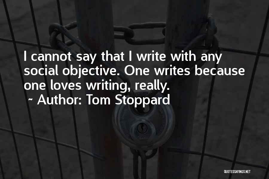 Tom Stoppard Quotes: I Cannot Say That I Write With Any Social Objective. One Writes Because One Loves Writing, Really.